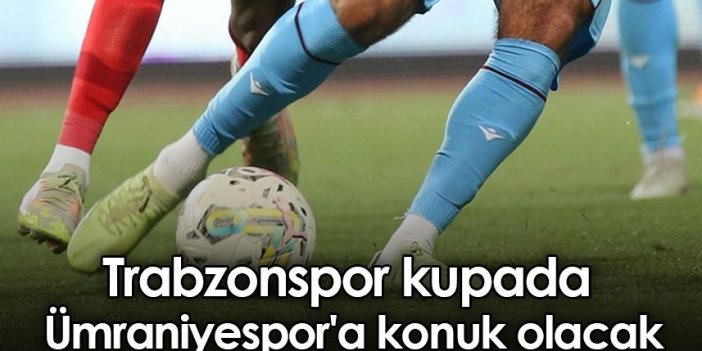 Trabzonspor kupada Ümraniyespor'a konuk olacak