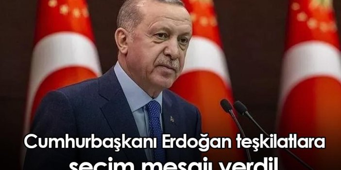 Cumhurbaşkanı Erdoğan teşkilatlara seçim mesajı verdi!