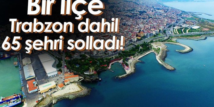 Bir ilçe, Trabzon dahil 65 şehri solladı!