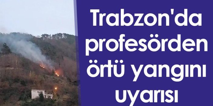 Trabzon'da profesörden örtü yangını uyarısı