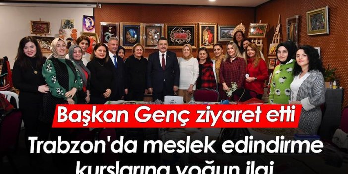 Başkan Genç ziyaret etti! Trabzon'da meslek edindirme kurslarına yoğun ilgi