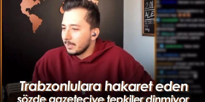 Trabzonlulara hakaret eden sözde gazeteciye tepkiler dinmiyor