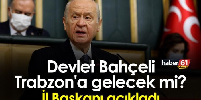 Devlet Bahçeli Trabzon'a gelecek mi? İl Başkanı açıkladı