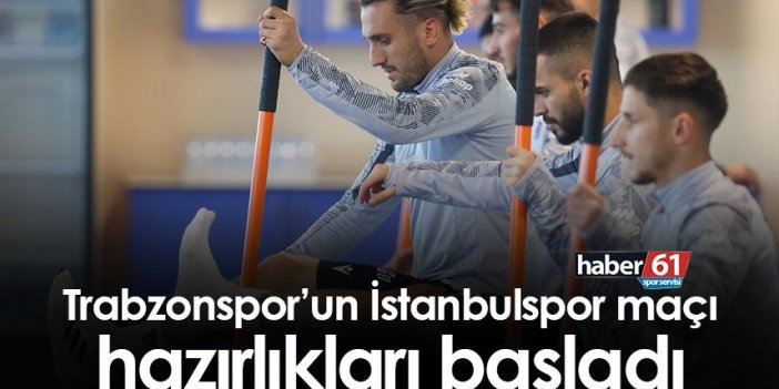 Trabzonspor’un İstanbulspor maçı hazırlıkları başladı