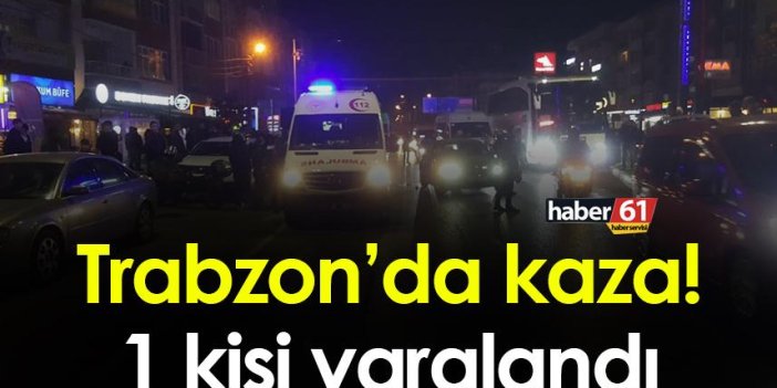 Trabzon’da kaza! 1 kişi yaralandı