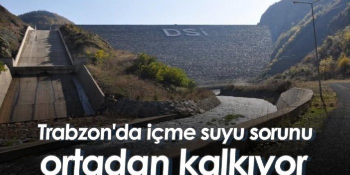 Trabzon'da içme suyu sorunu ortadan kalkıyor