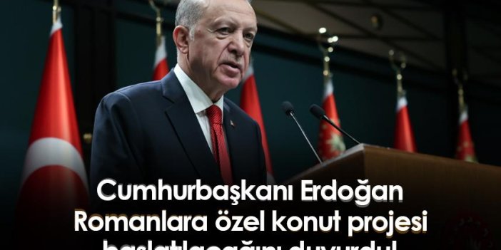 Cumhurbaşkanı Erdoğan, Romanlara özel konut projesi başlatılacağını duyurdu!