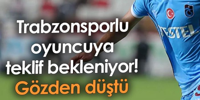 Trabzonsporlu oyuncuya teklif bekleniyor! Gözden düştü
