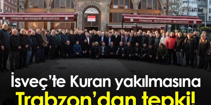 İsveç’te Kuran yakılmasına Trabzon’dan tepki