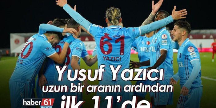 Trabzonspor’da Yusuf Yazıcı uzun bir aranın ardından ilk 11’de