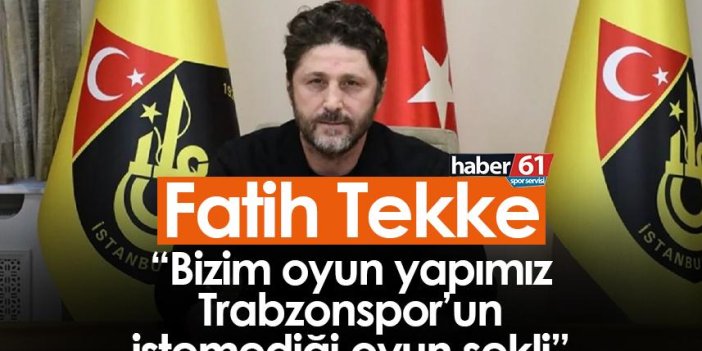 Fatih Tekke: Bizim oyun yapımız Trabzonspor’un istemediği oyun şekli