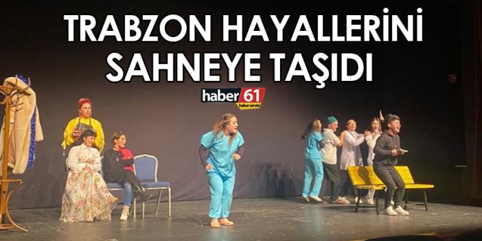 Trabzon hayallerini sahneye taşıdı