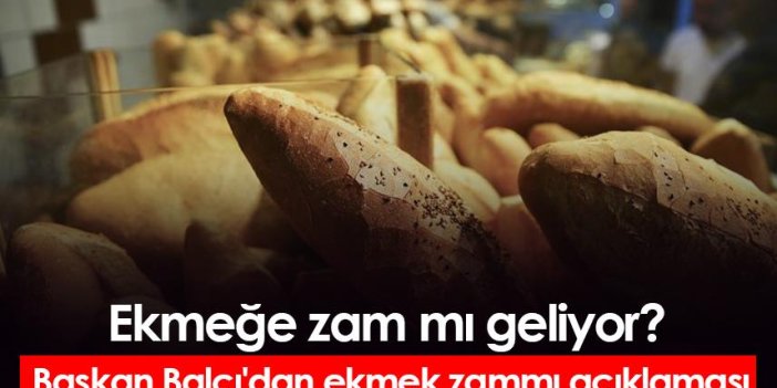 Ekmeğe zam mı geliyor? Başkan Balcı'dan ekmek zammı açıklaması