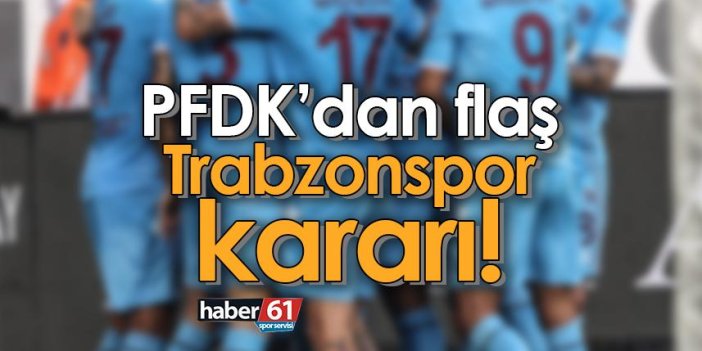 PFDK’dan flaş Trabzonspor kararı!