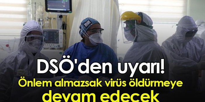 DSÖ'den uyarı: Önlem almazsak virüs öldürmeye devam edecek