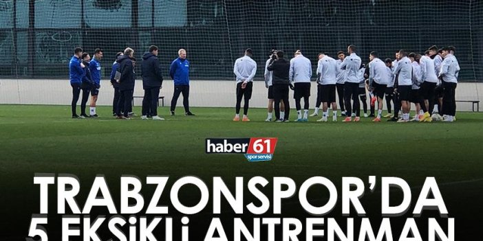Trabzonspor'da 5 eksikli antrenman