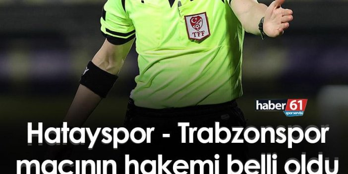 Hatayspor - Trabzonspor maçının hakemi belli oldu