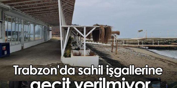 Trabzon'da sahil işgallerine geçit verilmiyor