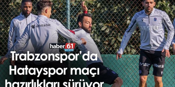 Trabzonspor’da Hatayspor maçı hazırlıkları sürüyor