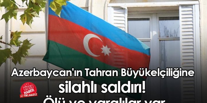 Azerbaycan'ın Tahran Büyükelçiliğine silahlı saldırı! Ölü ve yaralılar var