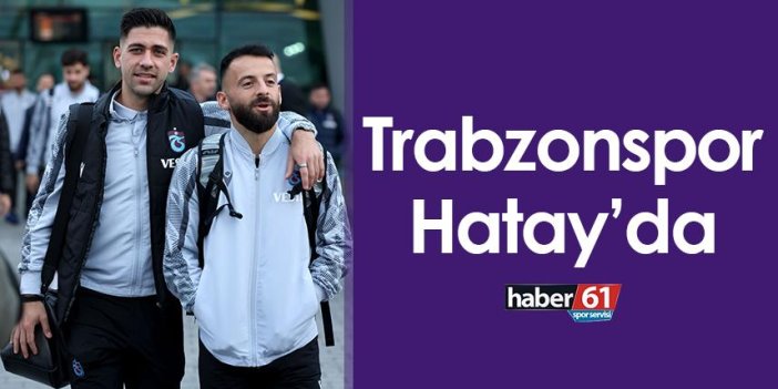 Trabzonspor Hatay’da