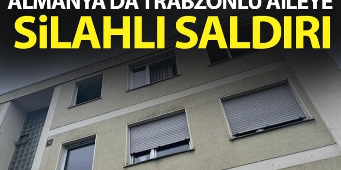 Almanya’da Trabzonlu aileye silahlı saldırı!