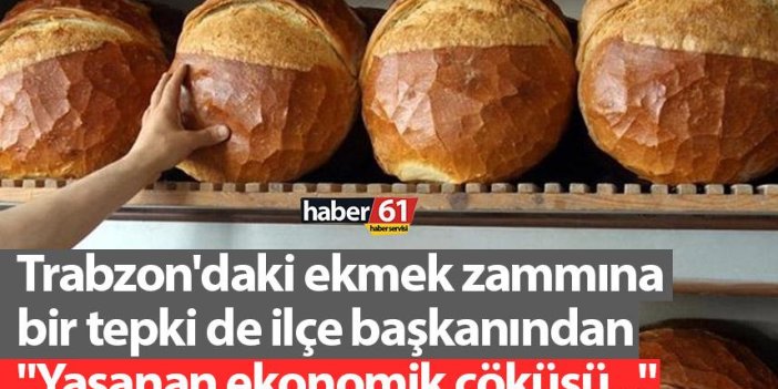 Trabzon'daki ekmek zammına bir tepki de ilçe başkanından "Yaşanan ekonomik çöküşü..."