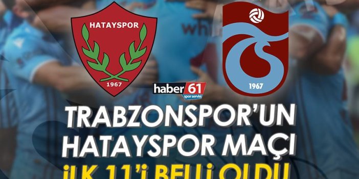 Trabzonspor’un Hatayspor maçı ilk 11’i belli oldu