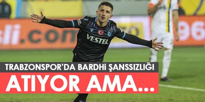 Trabzonspor’da Bardhi şanssızlığı! Atıyor ama olmuyor