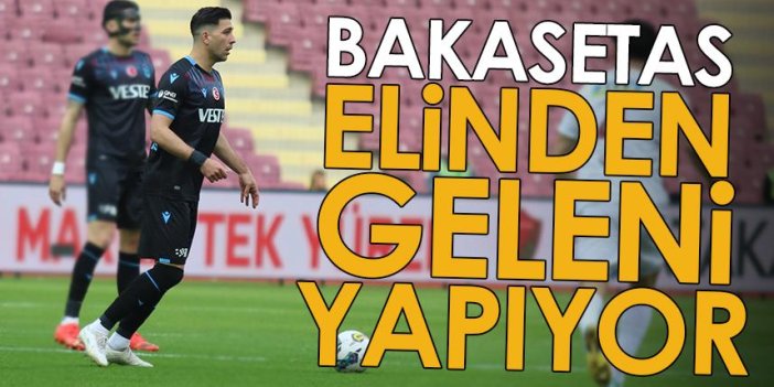 Trabzonspor'un yıldızı Bakasetas elinden geleni yapıyor
