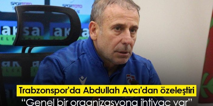 Trabzonspor'da Abdullah Avcı'dan özeleştiri: Genel bir organizasyona ihtiyaç var