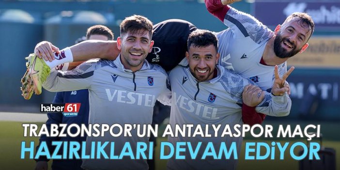 Trabzonspor’un Antalyaspor maçı hazırlıkları devam ediyor