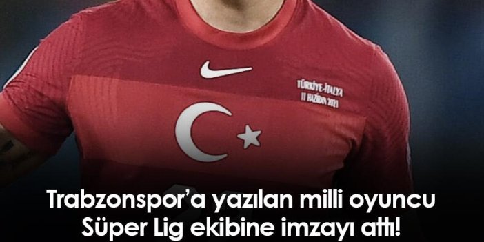 Trabzonspor’a yazılan milli oyuncu Süper Lig ekibine imzayı attı!