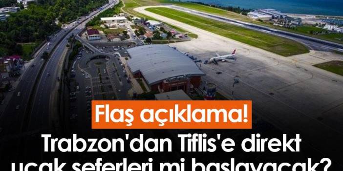 Flaş açıklama! Trabzon'dan Tiflis'e direkt uçak seferleri mi başlayacak?