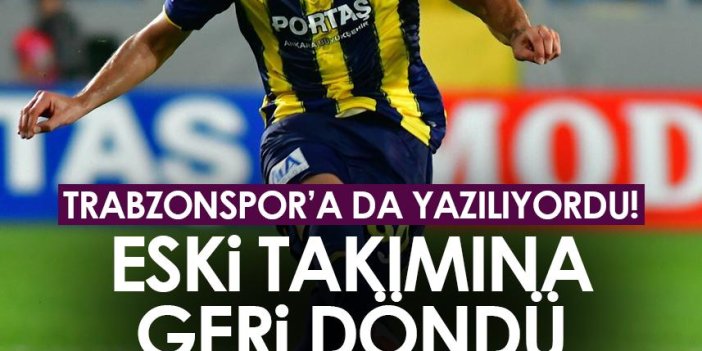 Trabzonspor’a da yazılmıştı! Eski takımına geri döndü