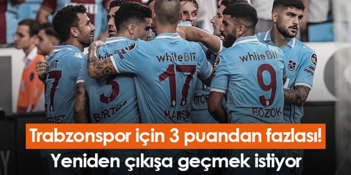 Trabzonspor için 3 puandan fazlası! Yeniden çıkışa geçmek istiyor