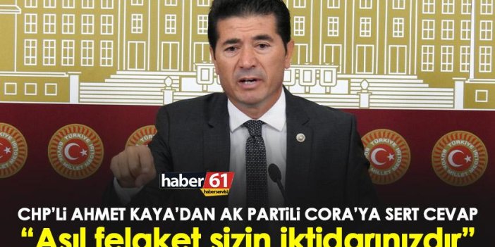 Trabzon Milletvekilleri CHP’li Kaya’dan AK Partili Cora’ya sert cevap! “Asıl felaket sizin iktidarınızdır”