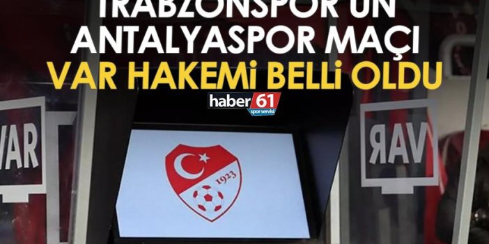 Trabzonspor’un Antalyaspor maçı VAR hakemi belli oldu