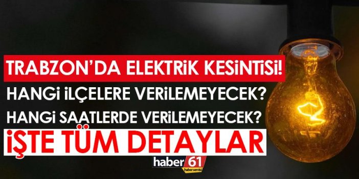 Trabzon’da elektrik kesintisi! O ilçelere verilemeyecek