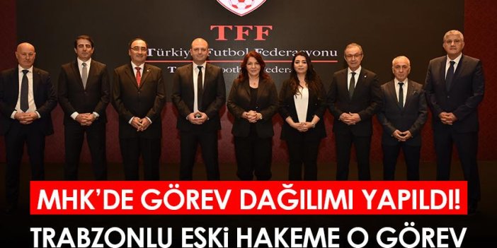 MHK’de görev dağılımı yapıldı! Trabzonlu eski hakeme o görev