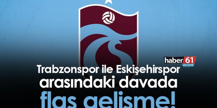 Trabzonspor ile Eskişehirspor arasındaki davada flaş gelişme!