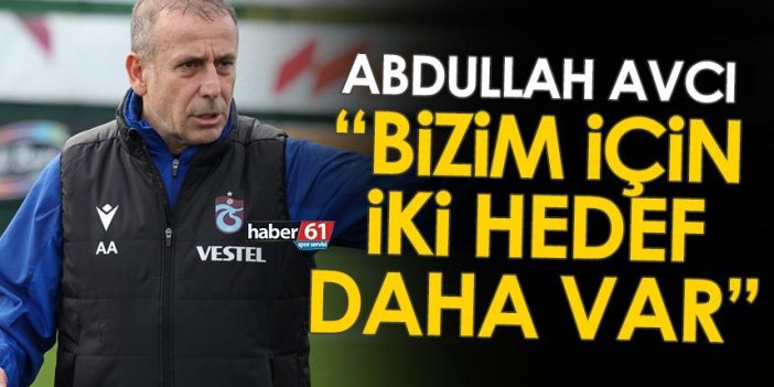 Trabzonspor Teknik Direktörü Abdullah Avcı: Bizim için iki hedef daha var