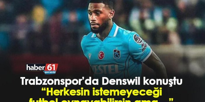 Trabzonspor’da Denswil konuştu “Herkesin istemeyeceği futbol oynayabilirsin ama…”