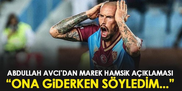 Trabzonspor'da Abdullah Avcı’dan Marek Hamsik açıklaması “Giderken şunu söyledim…”