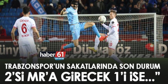 Trabzonspor’da sakatlık açıklaması! 2 futbolcu MR’a girecek 1’i ise…