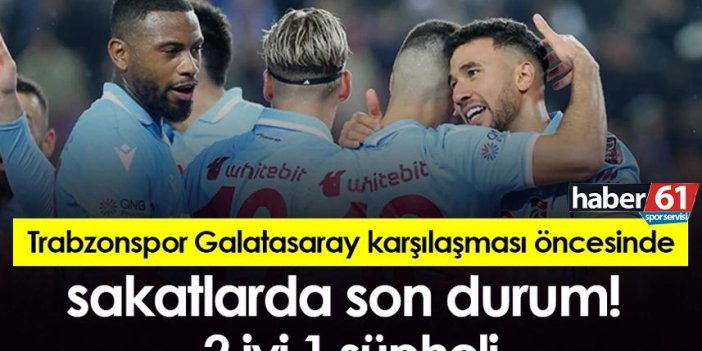 Trabzonspor Galatasaray karşılaşması öncesinde sakatlarda son durum! 2 iyi 1 şüpheli