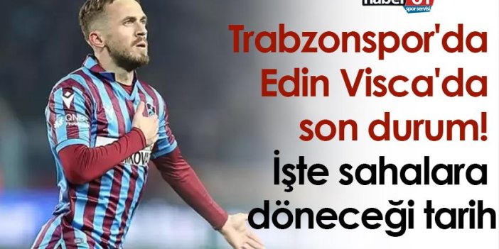 Trabzonspor'da Edin Visca'da son durum! İşte sahalara döneceği tarih