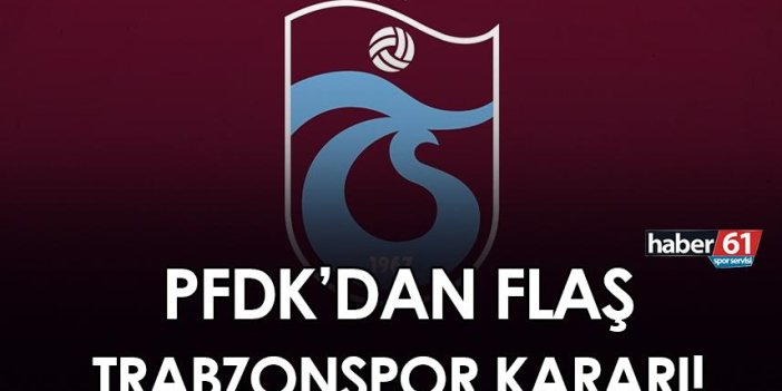 PFDK'dan flaş Trabzonspor kararı!