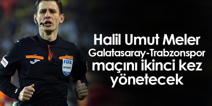 Halil Umut Meler, Galatasaray-Trabzonspor maçını ikinci kez yönetecek