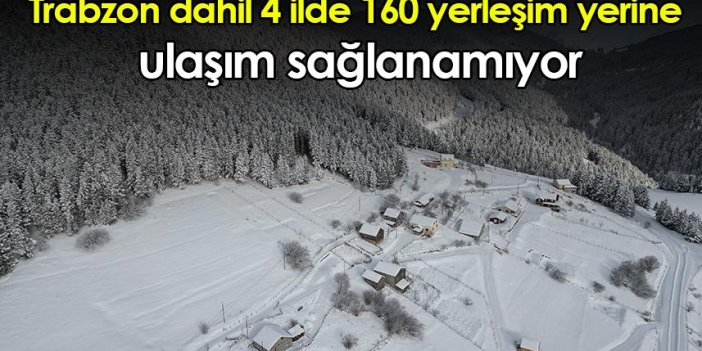 Trabzon dahil 4 ilde 160 yerleşim yerine ulaşım sağlanamıyor